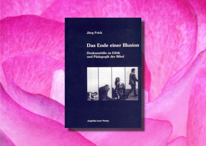 Das Ende einer Illusion - Denkanstöße zu Ethik und Pädagogik der Bibel Bild: Das Ende einer Illusion - Denkanstöße zu Ethik und Pädagogik der Bibel