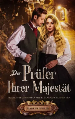 Der Prüfer Ihrer Majestät - Ein Abenteuerroman mit Steampunk Elementen Bild: Der Prüfer Ihrer Majestät - Ein Abenteuerroman mit Steampunk Elementen