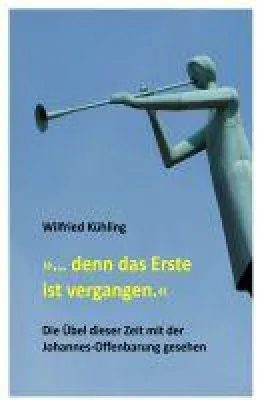 Bild: »… denn das Erste ist vergangen.« - Die Übel dieser Zeit mit der Johannes-Offenbarung gesehen