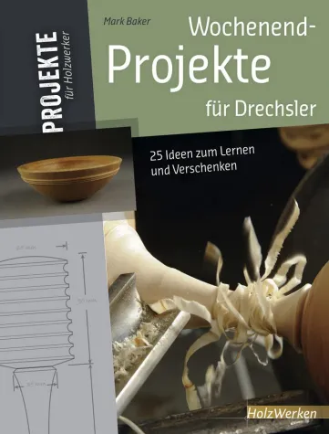 Wochenend-Projekte für Drechsler: 25 Ideen zum Lernen und Verschenken Bild: Wochenend-Projekte für Drechsler: 25 Ideen zum Lernen und Verschenken