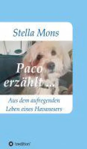 Paco erzählt … - unterhaltsamer Roman berichtet aus dem aufregendes Leben eines Havaneser-Hundes Bild: Paco erzählt … - unterhaltsamer Roman berichtet aus dem aufregendes Leben eines Havaneser-Hundes