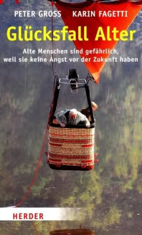 Peter Gross und Karin Fagetti - »Glücksfall Alter ? Lustvoll älter sein statt Jugendwahn«, Herder Freiburg 2008