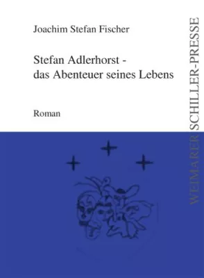 Neuerscheinung in der Weimarer Schiller-Presse: Stefan Adlerhorst – das Abenteuer seines Lebens Bild: Neuerscheinung in der Weimarer Schiller-Presse: Stefan Adlerhorst – das Abenteuer seines Lebens