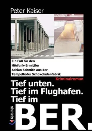 Tief in den Flughafen BER steigt der Krimi von Peter Kaiser Bild: Tief in den Flughafen BER steigt der Krimi von Peter Kaiser