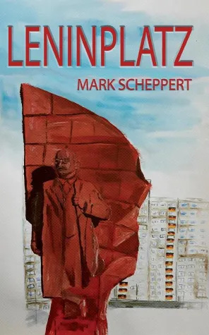 "Leninplatz" das neue Buch von Mark Scheppert Bild: "Leninplatz" das neue Buch von Mark Scheppert