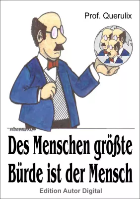 Bild: Prof. Querulix: Des Menschen größte Bürde ist der Mensch