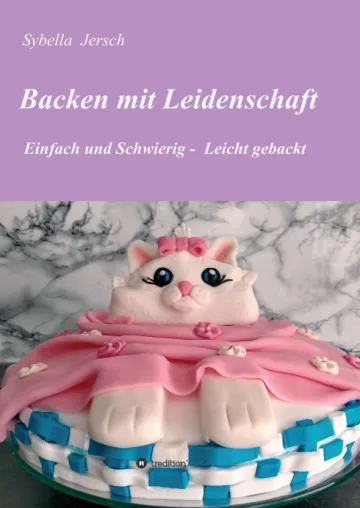 Backen mit Leidenschaft - Genaue und liebevoll bebilderte Schritt für Schritt-Anleitungen zum Backen Bild: Backen mit Leidenschaft - Genaue und liebevoll bebilderte Schritt für Schritt-Anleitungen zum Backen