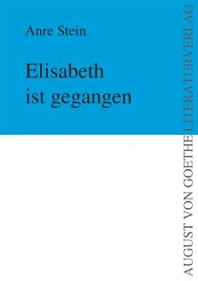 Bild: August v. Goethe Literaturverlag präsentiert: Elisabeth ist gegangen von Anre Stein