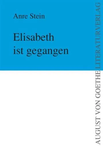 Bild: August v. Goethe Literaturverlag präsentiert: Elisabeth ist gegangen von Anre Stein