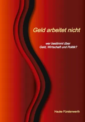Bild: GELD ARBEITET NICHT - allgemeinverständliche, faktenbasierte Analyse zu Ursachen der globalen Finanzkrise