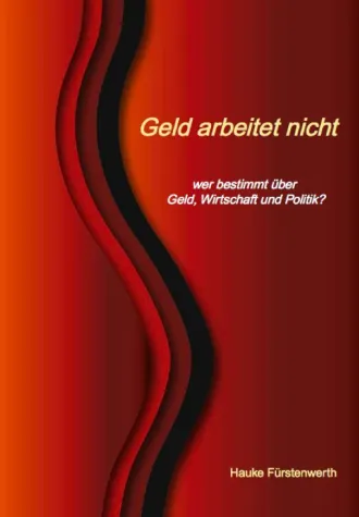 Bild: GELD ARBEITET NICHT - allgemeinverständliche, faktenbasierte Analyse zu Ursachen der globalen Finanzkrise