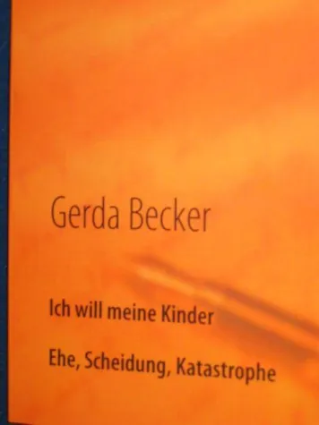 Neuerscheinung - Ich will meine Kinder - Ehe, Scheidung, Katastrophe von Gerda Becker Bild: Neuerscheinung - Ich will meine Kinder - Ehe, Scheidung, Katastrophe von Gerda Becker