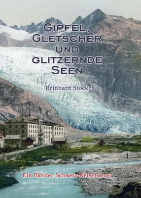Bild: Gipfel, Gletscher und glitzernde Seen - Ein fiktiver Schweiz-Reiseführer