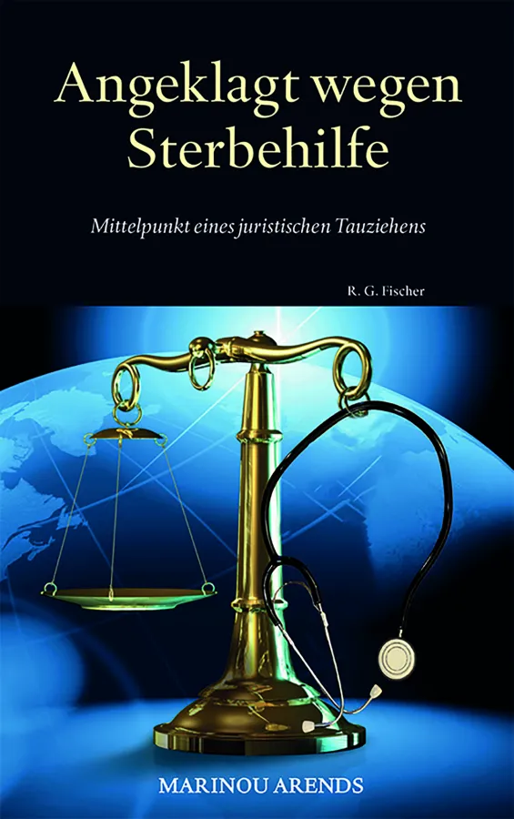 Marinou Arends. Angeklagt wegen Sterbehilfe. Mittelpunkt eines juristischen Tauziehens.  (© by R.G. Fischer Verlag)