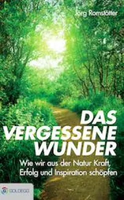 Bild: Das vergessene Wunder - Wie wir aus der Natur Kraft, Erfolg und Inspiration schöpfen