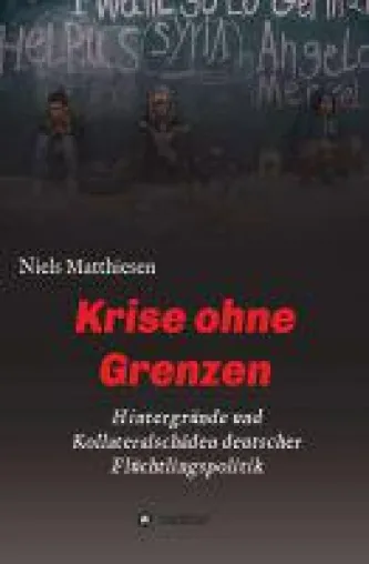 Bild: Krise ohne Grenzen - Hintergründe und Kollateralschäden deutscher Flüchtlingspolitik