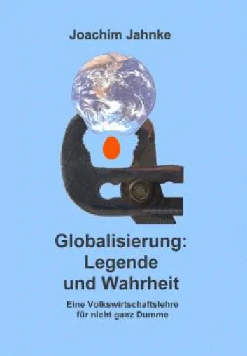 Globalisierung - Legende und Wahrheit - Ein Buch, das kritisch hinter die Kulissen neoliberaler Politik blickt Bild: Globalisierung - Legende und Wahrheit - Ein Buch, das kritisch hinter die Kulissen neoliberaler Politik blickt
