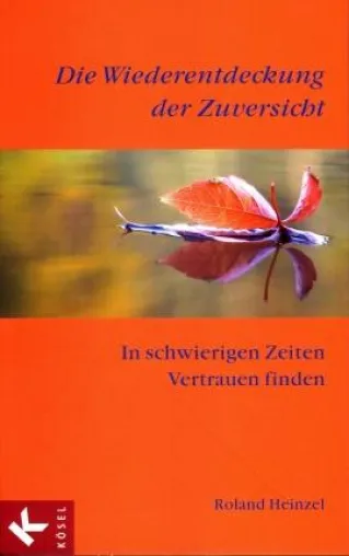 Kösel Verlag, München - »Die Wiederentdeckung der Zuversicht« Bild: Kösel Verlag, München - »Die Wiederentdeckung der Zuversicht«
