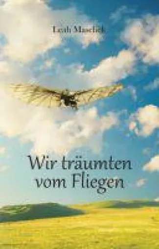 Wir träumten vom Fliegen - Historischer Roman rund um die Flugpioniere Otto und Gustav Lilienthal Bild: Wir träumten vom Fliegen - Historischer Roman rund um die Flugpioniere Otto und Gustav Lilienthal