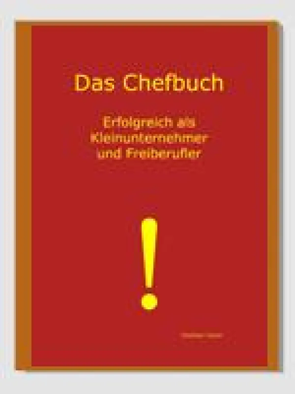 Erfolgreich als Selbständiger, Freiberufler und Kleinunternehmer