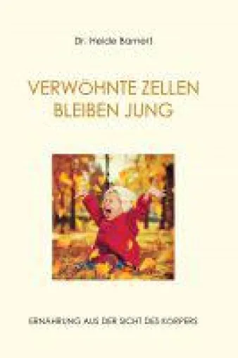 VERWÖHNTE ZELLEN BLEIBEN JUNG - Anregendes Sachbuch über gesunde Ernährung Bild: VERWÖHNTE ZELLEN BLEIBEN JUNG - Anregendes Sachbuch über gesunde Ernährung