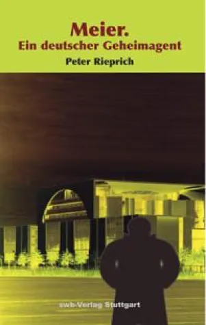 Meier. Ein deutscher Geheimagent – Eine Politsatire von Peter Rieprich Bild: Meier. Ein deutscher Geheimagent – Eine Politsatire von Peter Rieprich
