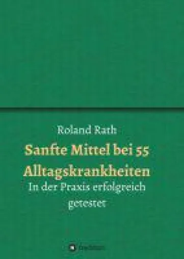 Sanfte Mittel bei 55 alltäglichen Krankheiten - Ratgeber zum natürlichen Heilen Bild: Sanfte Mittel bei 55 alltäglichen Krankheiten - Ratgeber zum natürlichen Heilen
