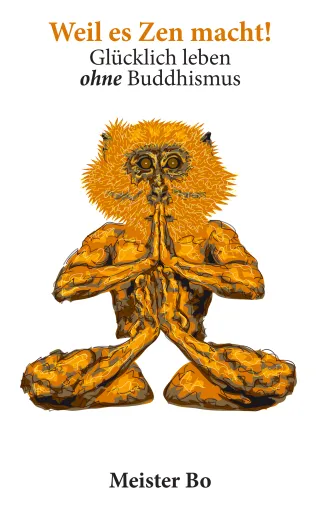 Weil es Zen macht! Glücklich leben ohne Buddhismus Bild: Weil es Zen macht! Glücklich leben ohne Buddhismus
