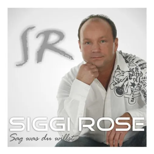 Siggi Rose - Sag was du willst Bild: Siggi Rose - Sag was du willst