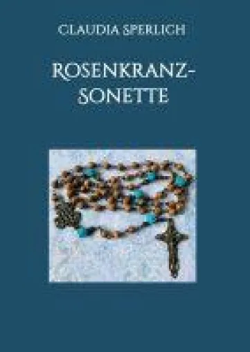 Rosenkranz-Sonette - Neue Inspirationen für eine alte Meditation Bild: Rosenkranz-Sonette - Neue Inspirationen für eine alte Meditation
