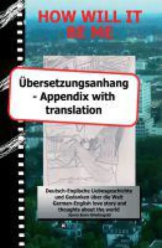 HOW WILL IT BE ME - Übersetzungsanhang für Leser des zweisprachigen Werkes Bild: HOW WILL IT BE ME - Übersetzungsanhang für Leser des zweisprachigen Werkes