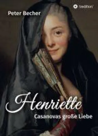 Henriette - Ein historischer Roman rund um Casanovas große Liebe Bild: Henriette - Ein historischer Roman rund um Casanovas große Liebe