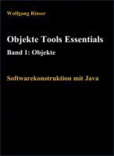 Objekte, Tools, Essentials Band 1: Objekte - Java einfach(er) gemacht Bild: Objekte, Tools, Essentials Band 1: Objekte - Java einfach(er) gemacht