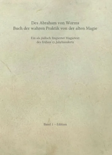 Bild: Des Abraham von Worms Buch der wahren Praktik von der alten Magie - Eine Neuausgabe des wichtigen Magie-Textes