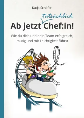 Bild: Ab jetzt Chef:in! - Wie du dich und dein Team erfolgreich, mutig und mit Leichtigkeit führst