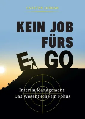 Bild: KEIN JOB FÜRS EGO - Interim Management: Das Wesentliche im Fokus