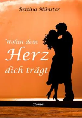 Bild: "Wohin dein Herz dich trägt" - Der neue Roman der Erfolgsautorin Bettina Münster ist da!