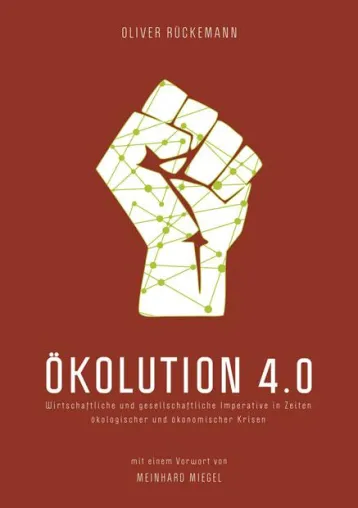Ökolution 4.0, Wirtschaftliche und gesellschaftliche Imperative in Zeiten ökologischer und ökonomischer Krisen Bild: Ökolution 4.0, Wirtschaftliche und gesellschaftliche Imperative in Zeiten ökologischer und ökonomischer Krisen