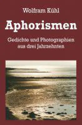 Aphorismen - Gedichte und Photographien aus drei Jahrzehnten Bild: Aphorismen - Gedichte und Photographien aus drei Jahrzehnten