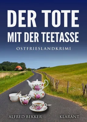 Bild: Neuerscheinung: Ostfrieslandkrimi "Der Tote mit der Teetasse" von Alfred Bekker im Klarant Verlag