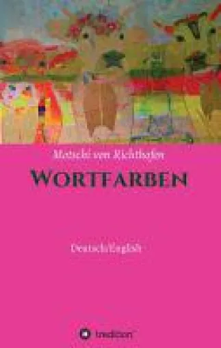 Farbenworte - philosophische Lyrik von Motschi von Richthofen Bild: Farbenworte - philosophische Lyrik von Motschi von Richthofen