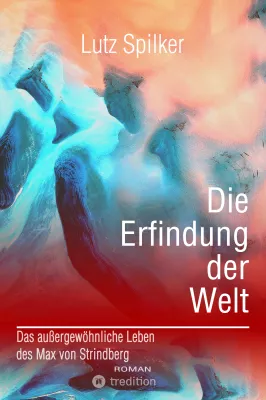 Bild: "Die Erfindung der Welt" – Neues Buch von Lutz Spilker über das außergewöhnliche Leben des Max von Strindberg