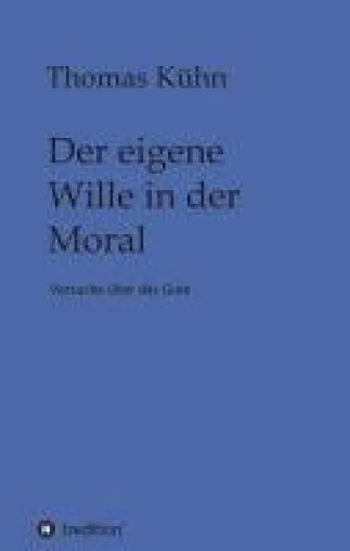 Der eigene Wille in der Moral - Versuche über das Gute Bild: Der eigene Wille in der Moral - Versuche über das Gute