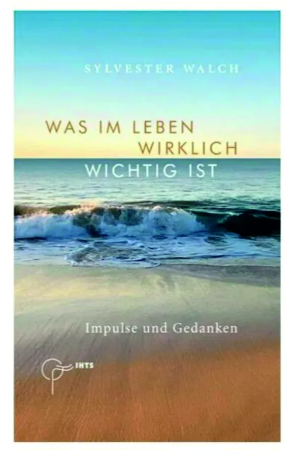 Was im Leben wirklich wichtig ist - Impulse und gedanken (© Sylvester Walch)