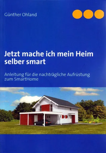 „Jetzt mache ich mein Heim selber smart“ - Günther Ohland veröffentlicht zweites SmartHome-Buch Bild: „Jetzt mache ich mein Heim selber smart“ - Günther Ohland veröffentlicht zweites SmartHome-Buch