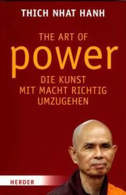 Thich Nhat Hanh:»The Art of Power«, Herder Verlag Freiburg 2008