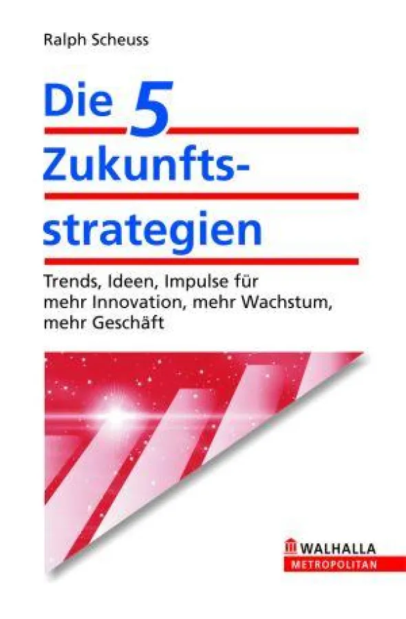 Ralph Scheuss, Die 5 Zukunftsstrategien, WALHALLA Fachverlag, 2008