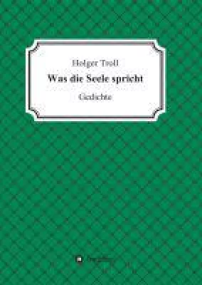 Bild: Was die Seele spricht - Lyrik über die Liebe, die Natur, den Tod und die Seele
