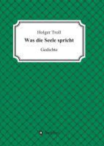 Bild: Was die Seele spricht - Lyrik über die Liebe, die Natur, den Tod und die Seele