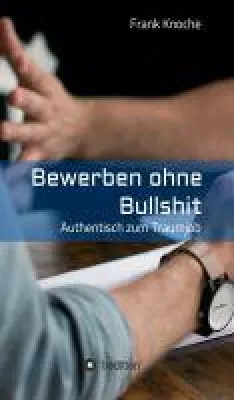 Bild: Bewerben ohne Bullshit - Authentisch zum Traumjob